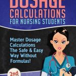Dosage Calculations for Nursing Students: Master Dosage Calculations The Safe & Easy Way Without Formulas! PDF Free Download